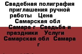 Свадебная полиграфия,приглашения ручной работы › Цена ­ 100 - Самарская обл., Самара г. Свадьба и праздники » Услуги   . Самарская обл.,Самара г.